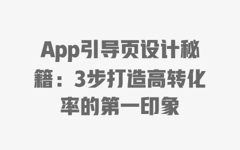 App引导页设计秘籍：3步打造高转化率的第一印象 一