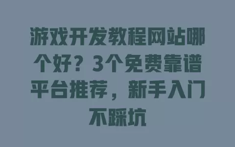 游戏开发教程网站哪个好?3个免费靠谱平台推荐,新手入门不踩坑 一
