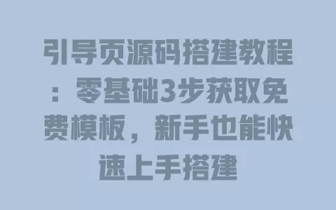 引导页源码搭建教程:零基础3步获取免费模板,新手也能快速上手搭建 一