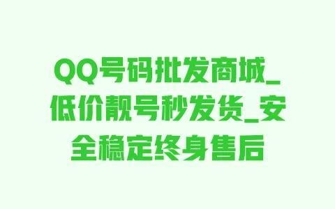 QQ号码批发商城_低价靓号秒发货_安全稳定终身售后 一