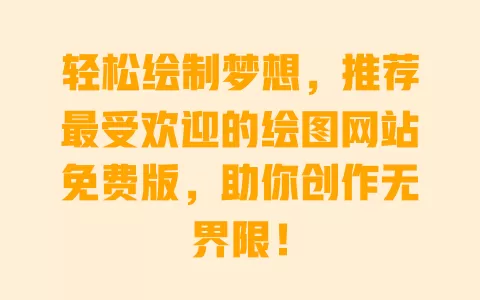 轻松绘制梦想，推荐最受欢迎的绘图网站免费版，助你创作无界限！ 一
