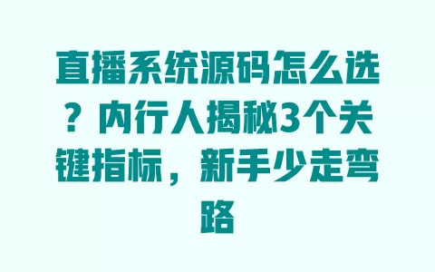 直播系统源码怎么选?内行人揭秘3个关键指标,新手少走弯路 一
