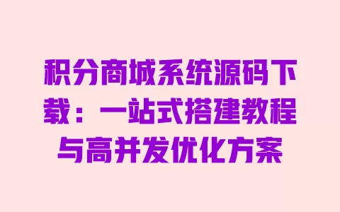 积分商城系统源码下载:一站式搭建教程与高并发优化方案 一