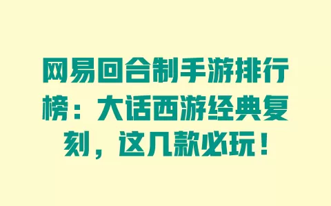 网易回合制手游排行榜：大话西游经典复刻，这几款必玩！ 一