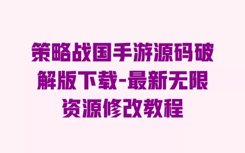 策略战国手游源码破解版下载-最新无限资源修改教程 一