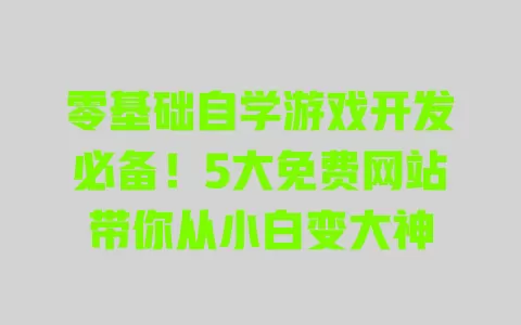零基础自学游戏开发必备!5大免费网站带你从小白变大神 一
