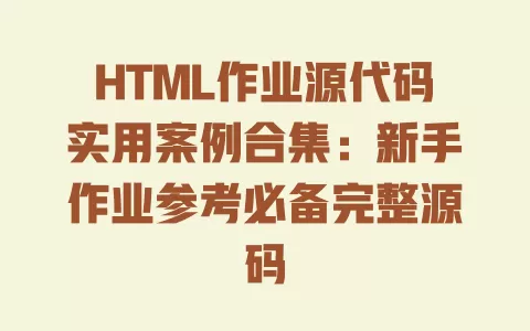 HTML作业源代码实用案例合集:新手作业参考必备完整源码 一