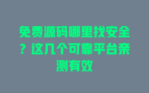 免费源码哪里找安全?这几个可靠平台亲测有效 一