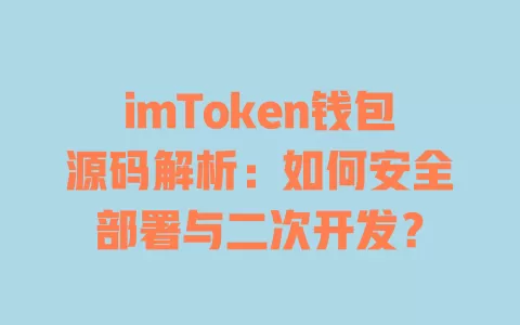 imToken钱包源码解析:如何安全部署与二次开发? 一