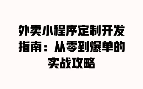 外卖小程序定制开发指南:从零到爆单的实战攻略 一