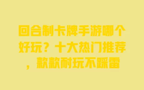 回合制卡牌手游哪个好玩?十大热门推荐,款款耐玩不踩雷 一