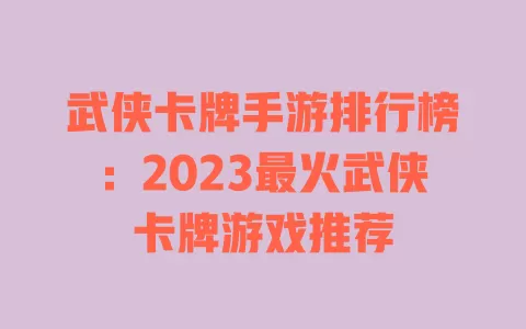 武侠卡牌手游排行榜:2023最火武侠卡牌游戏推荐 一