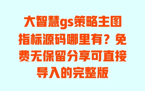 大智慧gs策略主图指标源码哪里有?免费无保留分享可直接导入的完整版 一