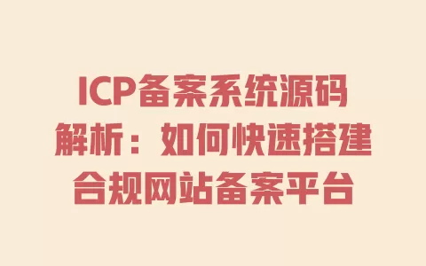 ICP备案系统源码解析:如何快速搭建合规网站备案平台 一