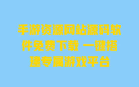 手游资源网站源码软件免费下载 一键搭建专属游戏平台 一