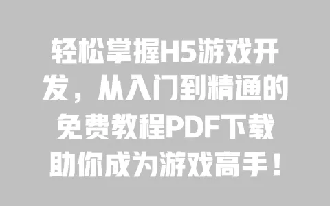 轻松掌握H5游戏开发,从入门到精通的免费教程PDF下载助你成为游戏高手! 一