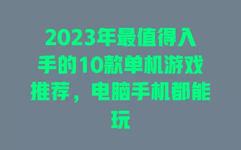 2023年最值得入手的10款单机游戏推荐,电脑手机都能玩 一