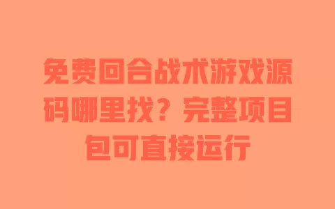 免费回合战术游戏源码哪里找?完整项目包可直接运行 一
