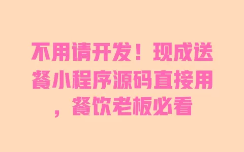 不用请开发!现成送餐小程序源码直接用,餐饮老板必看 一