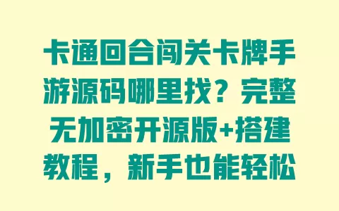 卡通回合闯关卡牌手游源码哪里找?完整无加密开源版+搭建教程,新手也能轻松开发 一