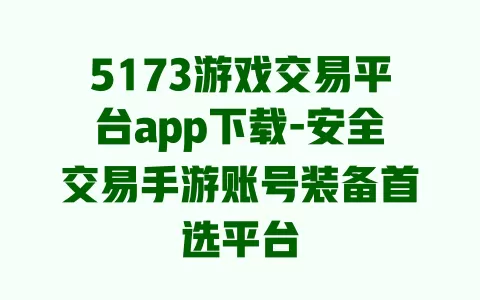 5173游戏交易平台app下载-安全交易手游账号装备首选平台 一
