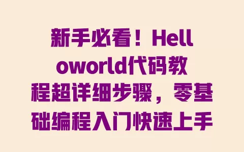 新手必看!Helloworld代码教程超详细步骤,零基础编程入门快速上手 一