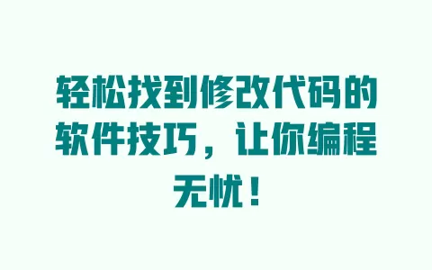 轻松找到修改代码的软件技巧，让你编程无忧！ 一