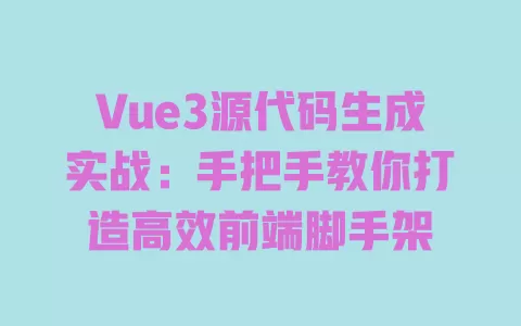 Vue3源代码生成实战:手把手教你打造高效前端脚手架 一