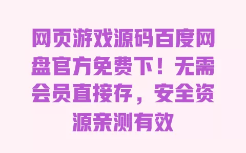 网页游戏源码百度网盘官方免费下!无需会员直接存,安全资源亲测有效 一