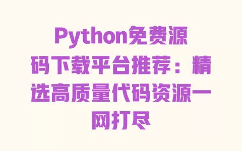 Python免费源码下载平台推荐:精选高质量代码资源一网打尽 一