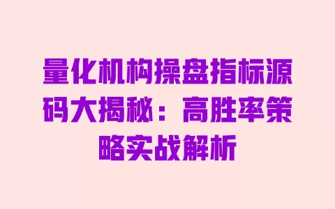量化机构操盘指标源码大揭秘:高胜率策略实战解析 一