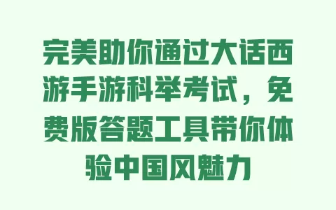 完美助你通过大话西游手游科举考试，免费版答题工具带你体验中国风魅力 一