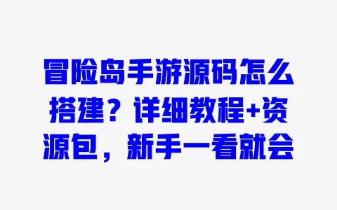 冒险岛手游源码怎么搭建?详细教程+资源包,新手一看就会 一