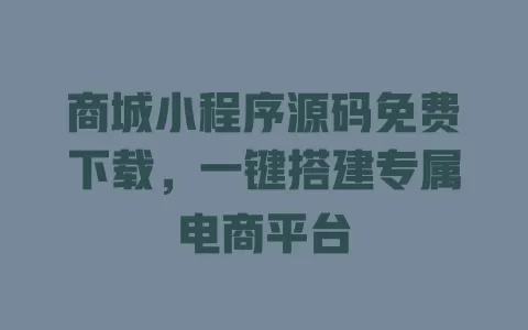 商城小程序源码免费下载,一键搭建专属电商平台 一