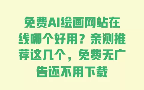 免费AI绘画网站在线哪个好用?亲测推荐这几个,免费无广告还不用下载 一