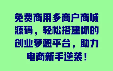 免费商用多商户商城源码，轻松搭建你的创业梦想平台，助力电商新手逆袭！ 一