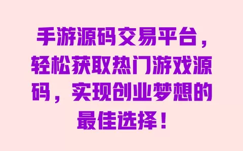 手游源码交易平台，轻松获取热门游戏源码，实现创业梦想的最佳选择！ 一