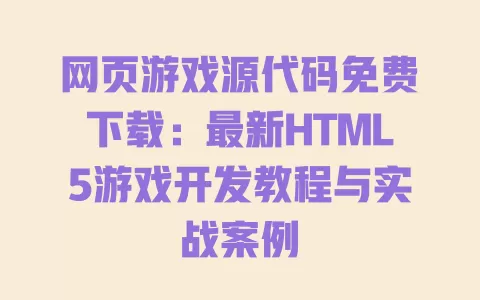 网页游戏源代码免费下载：最新HTML5游戏开发教程与实战案例 一
