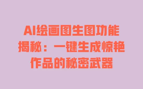 AI绘画图生图功能揭秘：一键生成惊艳作品的秘密武器 一