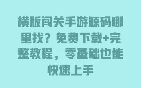 横版闯关手游源码哪里找?免费下载+完整教程,零基础也能快速上手 一