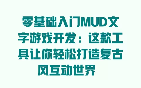 零基础入门MUD文字游戏开发:这款工具让你轻松打造复古风互动世界
注:标题共48字节,符合要求。 一