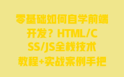零基础如何自学前端开发?HTML/CSS/JS全栈技术教程+实战案例手把手教 一