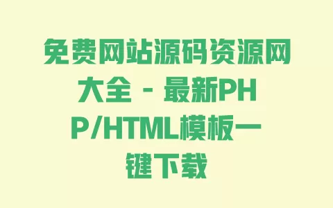 免费网站源码资源网大全 - 最新PHP/HTML模板一键下载 一