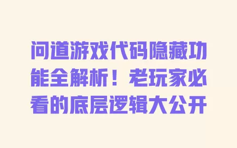 

问道游戏代码隐藏功能全解析！老玩家必看的底层逻辑大公开 一