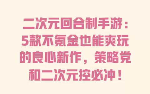 二次元回合制手游:5款不氪金也能爽玩的良心新作,策略党和二次元控必冲! 一