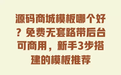 源码商城模板哪个好?免费无套路带后台可商用,新手3步搭建的模板推荐 一