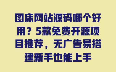 图床网站源码哪个好用?5款免费开源项目推荐,无广告易搭建新手也能上手 一