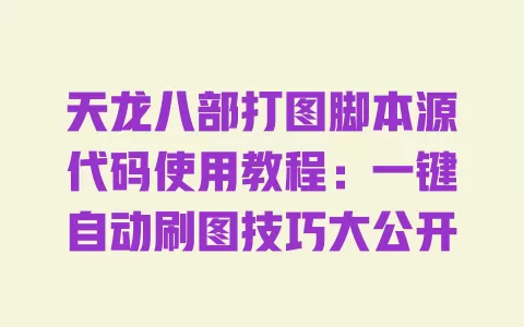 天龙八部打图脚本源代码使用教程:一键自动刷图技巧大公开 一