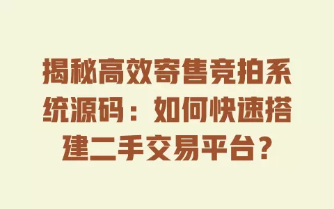揭秘高效寄售竞拍系统源码:如何快速搭建二手交易平台? 一