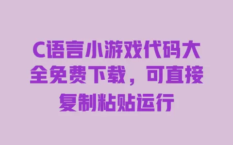 C语言小游戏代码大全免费下载,可直接复制粘贴运行 一